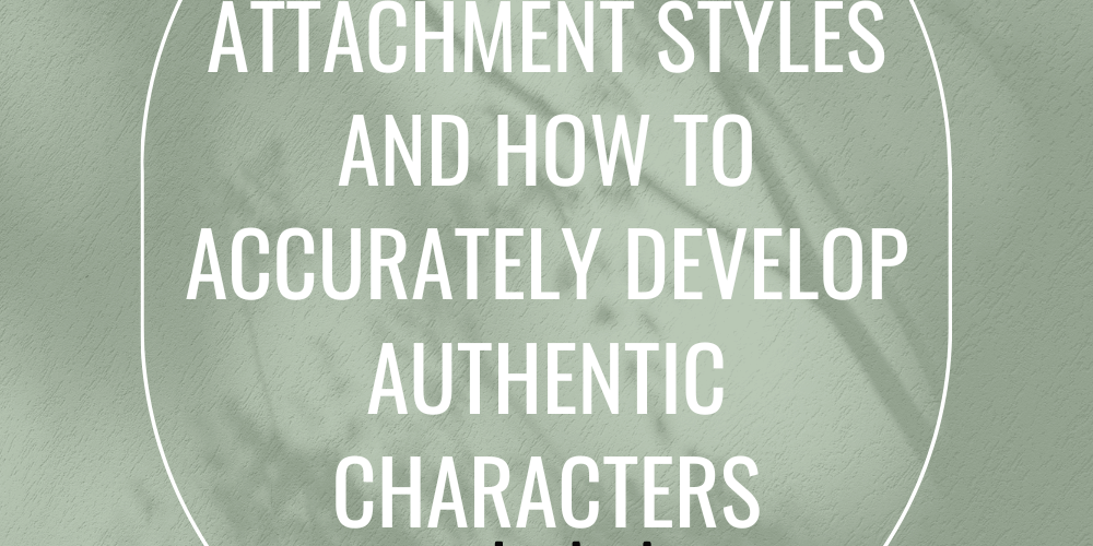 Using Attachment Styles, Learn the Best Way to Develop Characters