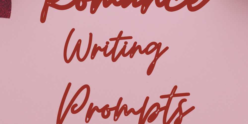The Best Romance Writing Prompts to Inspire Passion